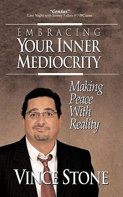 Embracing Your Inner Mediocrity: Making Peace with Reality by Stone, Vince