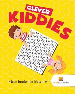 Clever Kiddies: Maze Books for Kids 4-6 by Activity Crusades