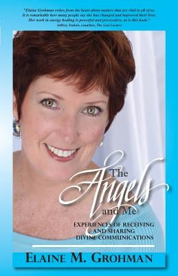 The Angels and Me: Experiences of Receiving and Sharing Divine Communications by Grohman, Elaine M.