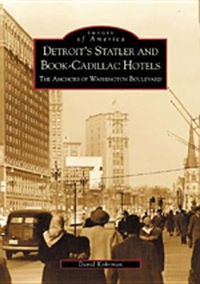 Detroit's Statler and Book-Cadillac Hotels: The Anchors of Washington Boulevard by Kohrman, David