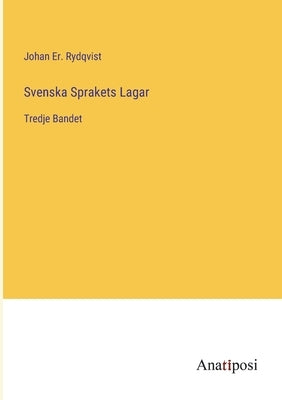 Svenska Sprakets Lagar: Tredje Bandet by Rydqvist, Johan Er