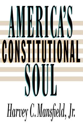 America's Constitutional Soul by Mansfield, Harvey Claflin, Jr.