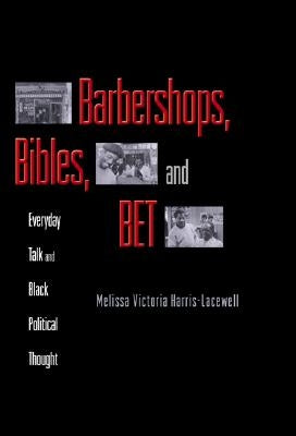 Barbershops, Bibles, and Bet: Everyday Talk and Black Political Thought by Harris-Lacewell, Melissa Victoria