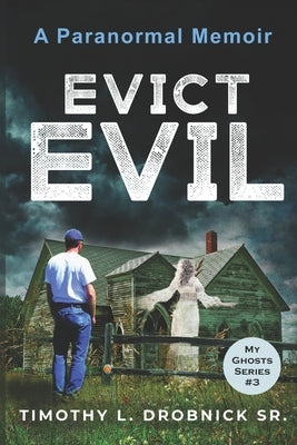 Evict Evil: A Paranormal Memoir by Drobnick, Timothy L., Sr.