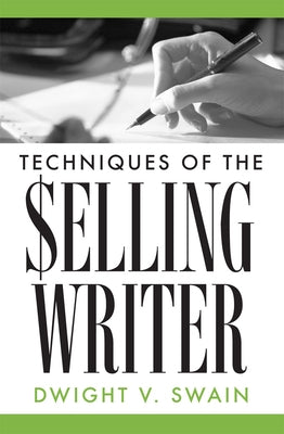 Techniques of the Selling Writer by Swain, Dwight V.