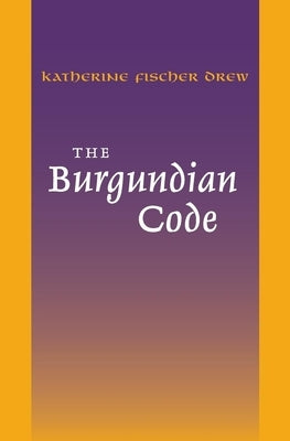 The Burgundian Code: Book of Constitutions or Law of Gundobad; Additional Enactments by Drew, Katherine Fischer