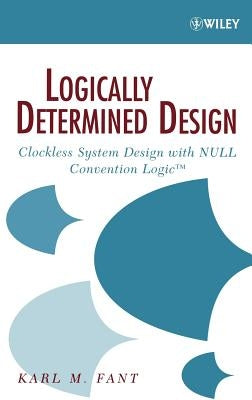Logically Determined Design: Clockless System Design with Null Convention Logic by Fant, Karl M.