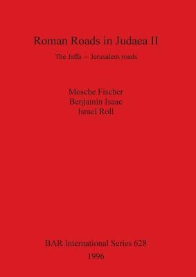 Roman Roads in Judaea II: The Jaffa-Jerusalem roads by Fischer, Moshe