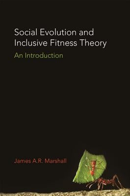 Social Evolution and Inclusive Fitness Theory: An Introduction by Marshall, James A. R.