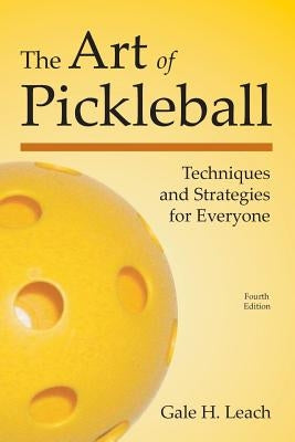 The Art of Pickleball: Techniques and Strategies for Everyone by Leach, Gale H.