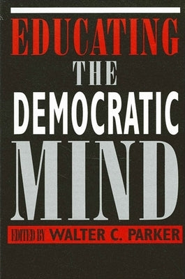 Educating the Democratic Mind by Parker, Walter C.