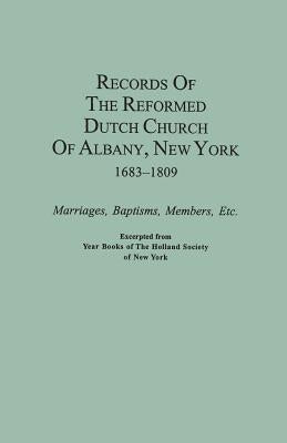 Records of the Reformed Dutch Church of Albany, New York, 1683-1809: Marriages, Baptisms, Members, Etc. Excerpted from Year Books of the Holland Socie by Holland Society, Of New York