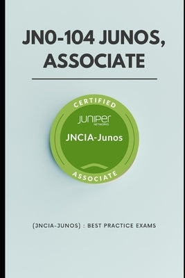 JN0-104 Junos, Associate (JNCIA-Junos): Best Practice Exams by Ya, Son