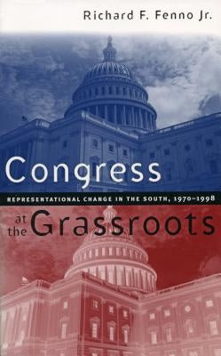 Congress at the Grassroots: Representational Change in the South, 1970-1998 by Fenno, Richard F.