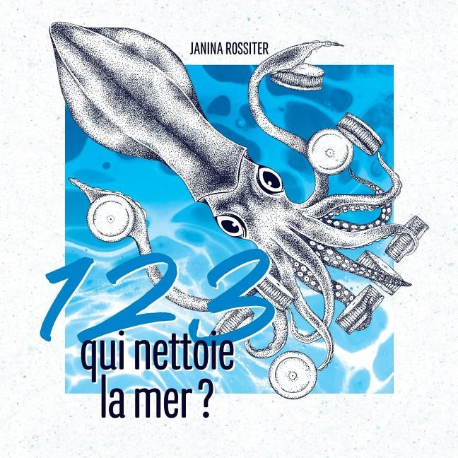 1, 2, 3, qui nettoie la mer ?: Un livre à compter pour sensibiliser les enfants à la protection de notre planète by Rossiter, Janina