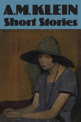 Collected Works of A.M. Klein: Short Stories by Klein, A. M.