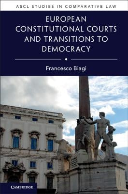 European Constitutional Courts and Transitions to Democracy by Biagi, Francesco