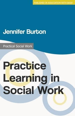 Practice Learning in Social Work by Burton, Jennifer