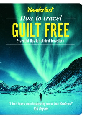 How to Travel Guilt Free: Essential Tips for Ethical Travellers by Wanderlust