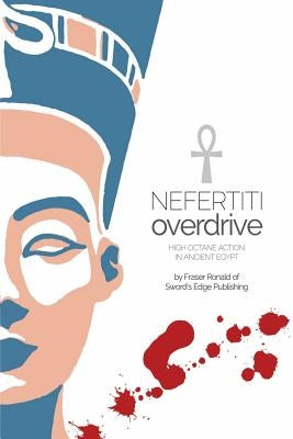 Nefertiti Overdrive: High Octane Action in Ancient Egypt by Ronald, Fraser