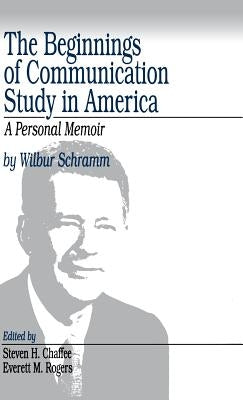 The Beginnings of Communication Study in America: A Personal Memoir by Schramm, Wilbur