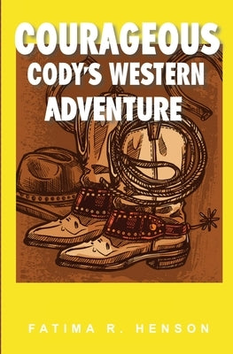 Courageous Cody's Western Adventure by Henson, Fatima R.