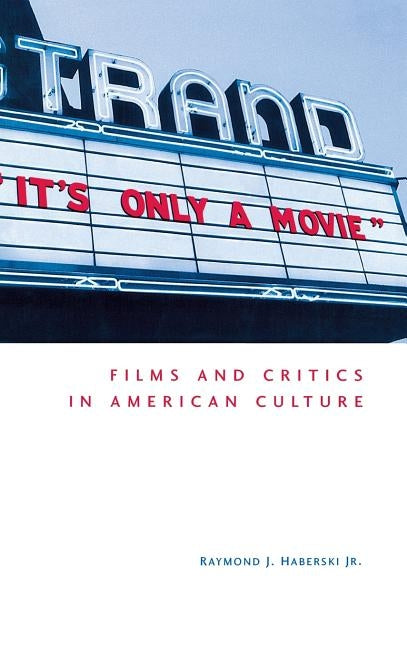 It's Only a Movie! Films and Critics in American Culture by Haberski, Raymond J.
