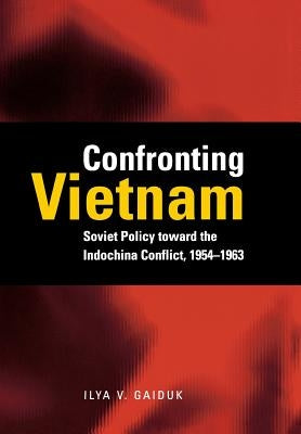 Confronting Vietnam: Soviet Policy Toward the Indochina Conflict, 1954-1963 by Gaiduk, Ilya V.