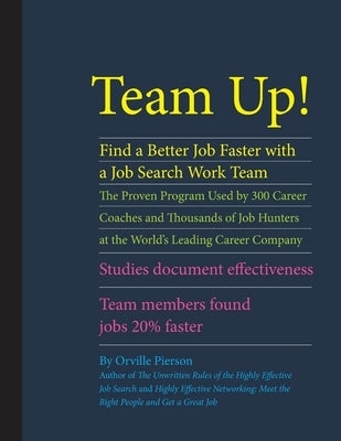 Team Up! Find a Better Job Faster with a Job Search Work Team: The Proven Program Used by 300 Career Coaches and Thousands of Job Hunters at the World by Pierson, Orville