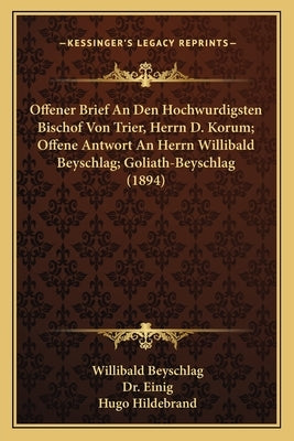 Offener Brief An Den Hochwurdigsten Bischof Von Trier, Herrn D. Korum; Offene Antwort An Herrn Willibald Beyschlag; Goliath-Beyschlag (1894) by Beyschlag, Willibald