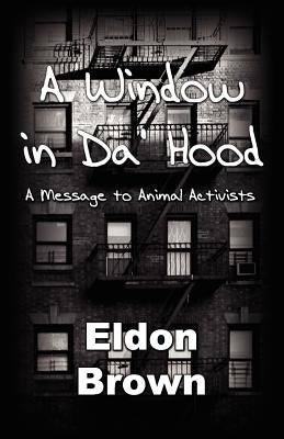 A Window in Da' Hood! - A Message to Animal Activists by Brown, Eldon