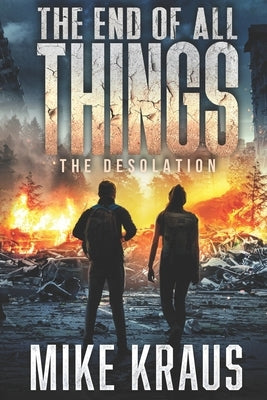 The End of All Things - Book 2: The Desolation: (An Epic Post-Apocalyptic Survival Series) by Kraus, Mike