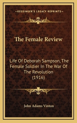 The Female Review: Life of Deborah Sampson, the Female Soldier in the War of the Revolution (1916) by Vinton, John Adams