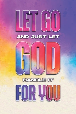 Let Go and Just Let God Handle It For You by Lee, Sherry