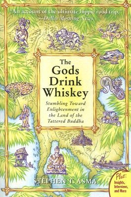 The Gods Drink Whiskey: Stumbling Toward Enlightenment in the Land of the Tattered Buddha by Asma, Stephen T.