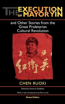 The Execution of Mayor Yin and Other Stories from the Great Proletarian Cultural Revolution, Revised Edition by Chen
