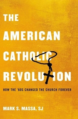 The American Catholic Revolution: How the Sixties Changed the Church Forever by Massa S. J., Mark S.