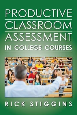 Productive Classroom Assessment in College Courses by Stiggins, Rick