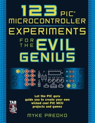 123 PIC Microcontroller Experiments for the Evil Genius by Predko, Myke