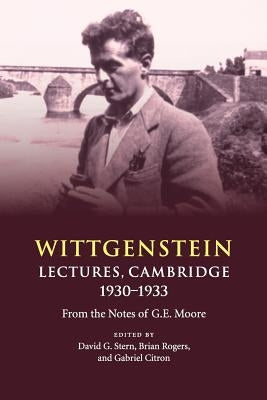 Wittgenstein: Lectures, Cambridge 1930-1933: From the Notes of G. E. Moore by Stern, David G.