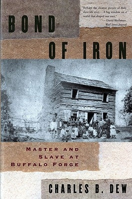Bond of Iron: Master and Slave at Buffalo Forge (Revised) by Dew, Charles B.