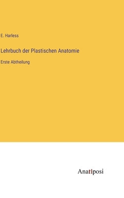 Lehrbuch der Plastischen Anatomie: Erste Abtheilung by Harless, E.