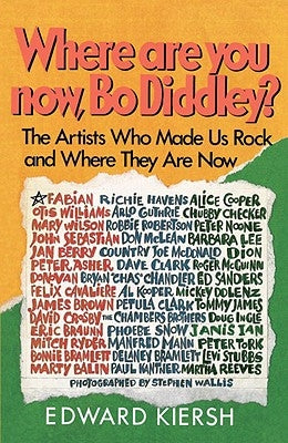 Where Are You Now, Bo Diddley?: The Stars Who Made Us Rock and Where They Are Now by Kiersh, Edward