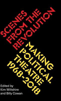 Scenes from the Revolution: Making Political Theatre 1968-2018 by Wiltshire, Kim