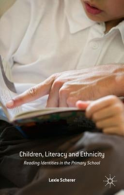Children, Literacy and Ethnicity: Reading Identities in the Primary School by Scherer, Lexie