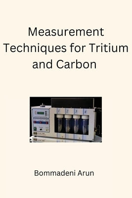 Measurement Techniques for Tritium and Carbon 14 by Arun, Bommadeni