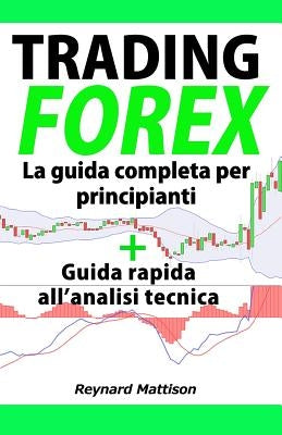 Trading: Trading Forex: La guida completa per principianti + Trading Forex: guida rapida all'analisi tecnica by Mattison, Reynard