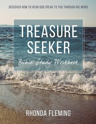 Treasure Seeker Bible Study Workbook: Discover How To Hear God Speak To You Through His Word by Fleming, Rhonda