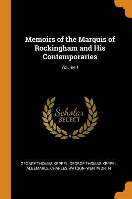 Memoirs of the Marquis of Rockingham and His Contemporaries; Volume 1 by Keppel, George Thomas