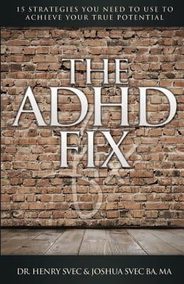 The ADHD Fix: 15 Strategies you need to Use to Achieve Your True Potential by Svec, Joshua G.